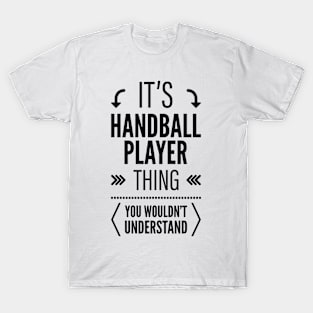 Its Handball Player Thing You Wouldnt Understand Black T-Shirt